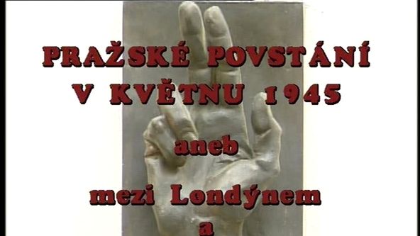 Pražské povstání v květnu 1945 aneb Mezi Londýnem a Moskvou