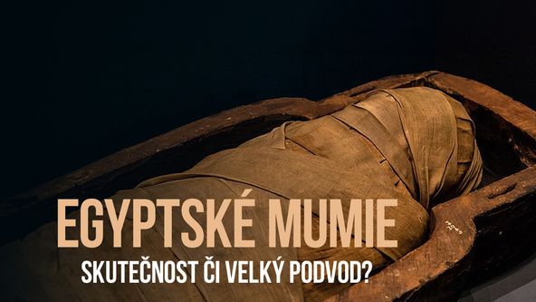 Egyptské mumie - skutečnost či velký podvod?