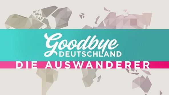 Goodbye Deutschland! Die Auswanderer